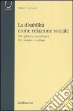 La disabilità come relazione sociale. Gli approcci sociologici tra natura e cultura libro