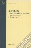 La disabilità come relazione sociale. Gli approcci sociologici tra natura e cultura libro di Ferrucci Fabio