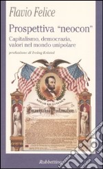 Prospettiva «neocon». Capitalismo, democrazia, valori nel mondo unipolare libro