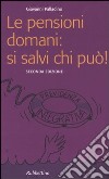 Le pensioni domani: si salvi chi può! libro