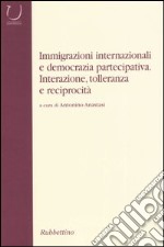 Immigrazioni internazionali e democrazia partecipativa. Interazione, tolleranza e reciprocità libro