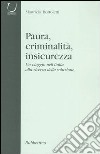 Paura, criminalità, insicurezza. Un viaggio nell'Italia alla ricerca della soluzione libro