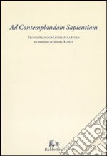 Ad contemplandam sapientiam. Studi di filologia letteratura storia in memoria di Sandro Leanza libro