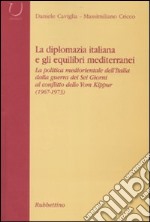 La diplomazia italiana e gli equilibri mediterranei. La politica mediorientale dell'Italia dalla guerra dei Sei Giorni al conflitto dello Yom Kippur. Con CD-ROM libro