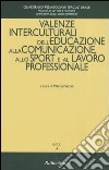 Valenze interculturali dell'educazione alla comunicazione, allo sport e al lavoro professionale libro