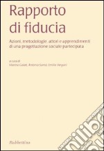 Rapporto di fiducia. Azioni, metodologie, attori e apprendimenti di una progettazione sociale partecipata libro