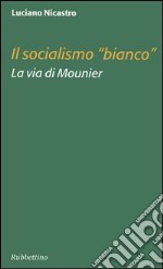 Il socialismo «bianco». La via di Mounier libro