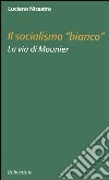 Il socialismo «bianco». La via di Mounier libro