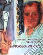 Opere della collezione Carlo F. Bilotti. Da Picasso a Warhol. Catalogo della mostra (Cosenza, 13 marzo-30 giugno 2005) libro