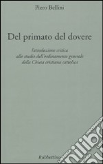 Del primato del dovere. Introduzione critica allo studio dell'ordinamento generale della Chiesa cristiana cattolica libro