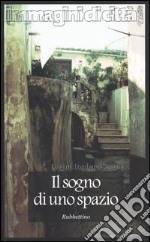 Il sogno di uno spazio. Itinerari ideali e traiettorie simboliche nella società contemporanea libro