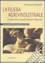 La filiera agro-industriale. Guida alla progettazione integrata. I cinque pilastri della progettazione efficace libro