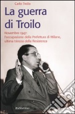 La guerra di Troilo. Novembre 1947: l'occupazione della Prefettura di Milano, ultima trincea della Resistenza