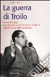 La guerra di Troilo. Novembre 1947: l'occupazione della Prefettura di Milano, ultima trincea della Resistenza libro