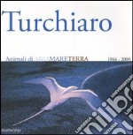 Aldo Turchiaro. Animali di ariamareterra 1966-2005. Antologica. Catalogo della mostra (Reggio Calabria, 23 aprile-23 maggio 2005) Ediz. italiana e inglese