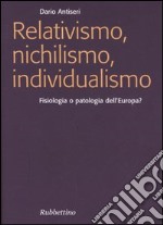 Relativismo, nichilismo, individualismo. Fisiologia o patologia dell'Europa?