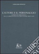 L'autore e il personaggio. L'opera metabiografica nella narrativa italiana degli ultimi trent'anni libro