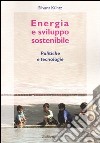 Energia e sviluppo sostenibile. Politiche e tecnologie libro