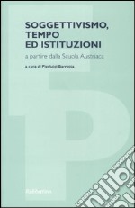 Soggettivismo, tempo ed istituzioni a partire dalla scuola austriaca libro