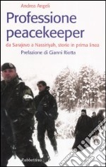 Professione peacekeeper. Da Sarajevo a Nassiriyah, storie in prima linea libro