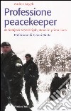 Professione peacekeeper. Da Sarajevo a Nassiriyah, storie in prima linea libro di Angeli Andrea