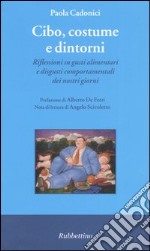 Cibo, costume e dintorni. Riflessioni su gusti alimentari e disgusti comportamentali dei nostri giorni libro