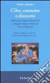 Cibo, costume e dintorni. Riflessioni su gusti alimentari e disgusti comportamentali dei nostri giorni libro