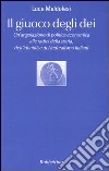 Il giuoco degli dei. Un'angolazione di politica economica alle radici della storia, dell'identità e del federalismo italiani libro