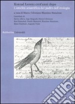 Konrad Lorenz cent'anni dopo. L'eredità scientifica del padre dell'etologia libro