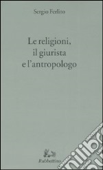 Le religioni, il giurista e l'antropologo libro