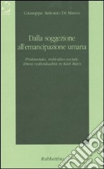 Dalla soggezione all'emancipazione umana. Proletariato, individuo sociale, libera individualità in Karl Marx libro