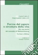 Forme del sapere e struttura della vita. Per una storia del concetto di Weltanschauung. Tra Kant e Dilthey libro