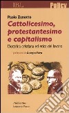 Cattolicesimo, protestantesimo e capitalismo. Dottrina cristiana ed etica del lavoro libro di Zanotto Paolo