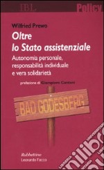 Oltre lo stato assistenziale. Autonomia personale, responsabilità individuale e vera solidarietà libro