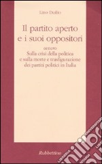 Il partito aperto e i suoi oppositori ovvero sulla crisi della politica e sulla morte e trasfigurazione dei partiti politici in Italia