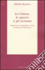 La Chiesa, lo spazio e gli uomini. Istituzioni ecclesiatiche e clero in Sicilia nel Settecento