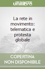 La rete in movimento: telematica e protesta globale libro