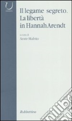 Il legame segreto. La libertà in Hannah Arendt libro