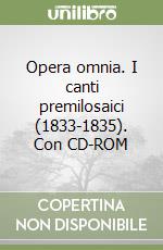 Opera omnia. I canti premilosaici (1833-1835). Con CD-ROM libro