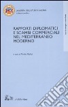 Rapporti diplomatici e scambi commerciali nel Mediterraneo moderno. Atti del Convegno internazionale di studi (Fisciano, 23-24 ottobre 2002) libro