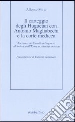 Il carteggio degli Huguetan con Antonio Magliabechi e la corte medicea. Ascesa e declino di un'impresa editoriale nell'Europa seisettecentesca libro