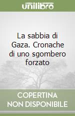 La sabbia di Gaza. Cronache di uno sgombero forzato libro