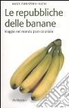 Le repubbliche delle banane. Viaggio nel mondo post-coloniale libro