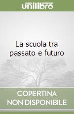 La scuola tra passato e futuro libro