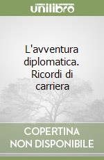 L'avventura diplomatica. Ricordi di carriera libro