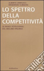 Lo spettro della competitività. Le radici istituzionali del declino italiano libro