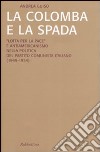 La colomba e la spada. «Lotta per la pace» e antiamericanismo nella politica del Partito Comunista Italiano (1949-1954) libro di Guiso Andrea