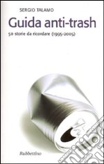 Guida anti-trash. 50 storie da ricordare (1995-2005) libro