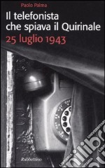 Il telefonista che spiava il Quirinale. 25 luglio 1943