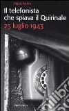 Il telefonista che spiava il Quirinale. 25 luglio 1943 libro di Palma Paolo